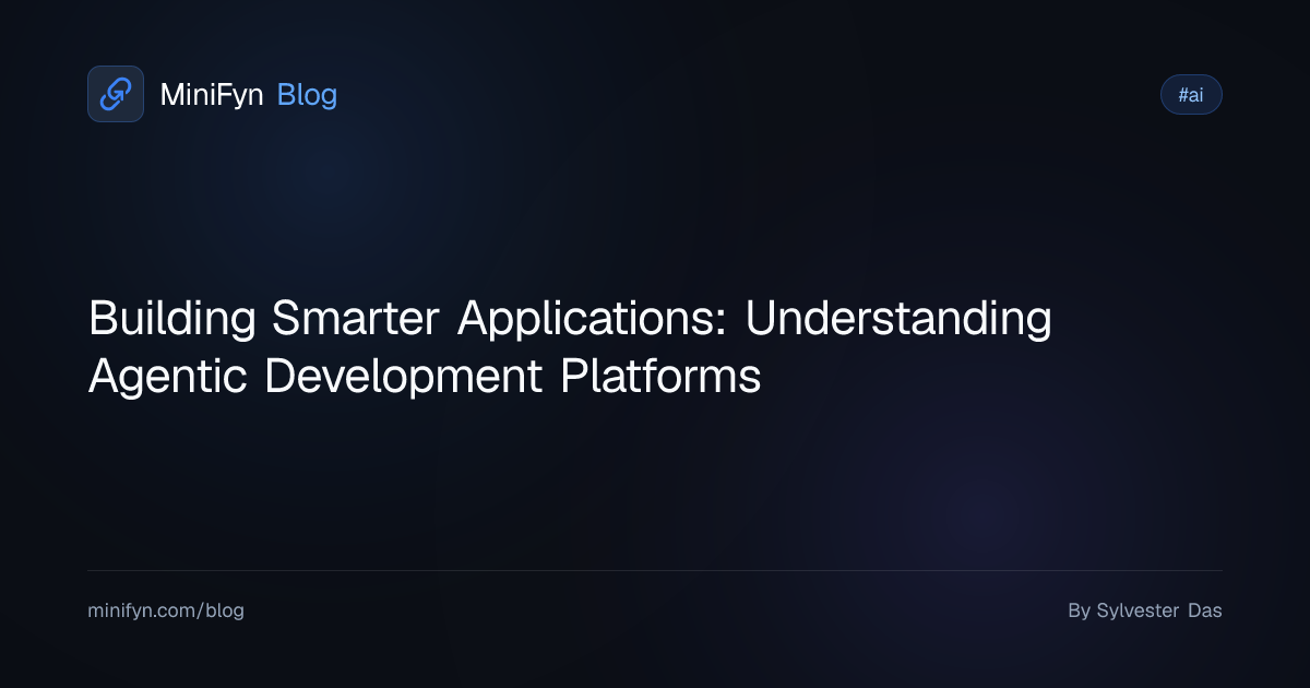 Building Smarter Applications: Understanding Agentic Development Platforms