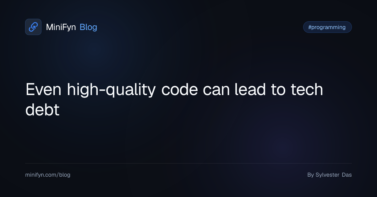 Even high-quality code can lead to tech debt