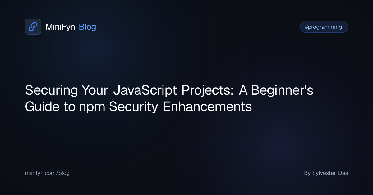 Securing Your JavaScript Projects: A Beginner's Guide to npm Security Enhancements